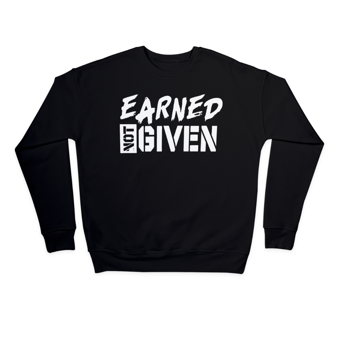 EARNED NOT GIVEN SWEATSHIRT